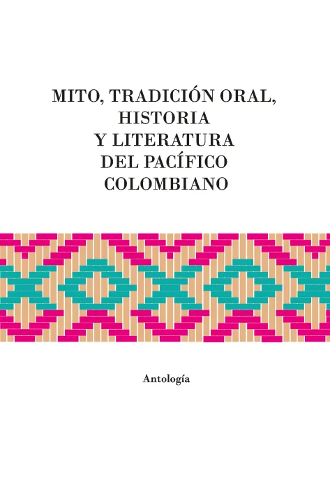 Portada mito,  tradición oral, historia y literatura del Pacífico colombiano. Antología